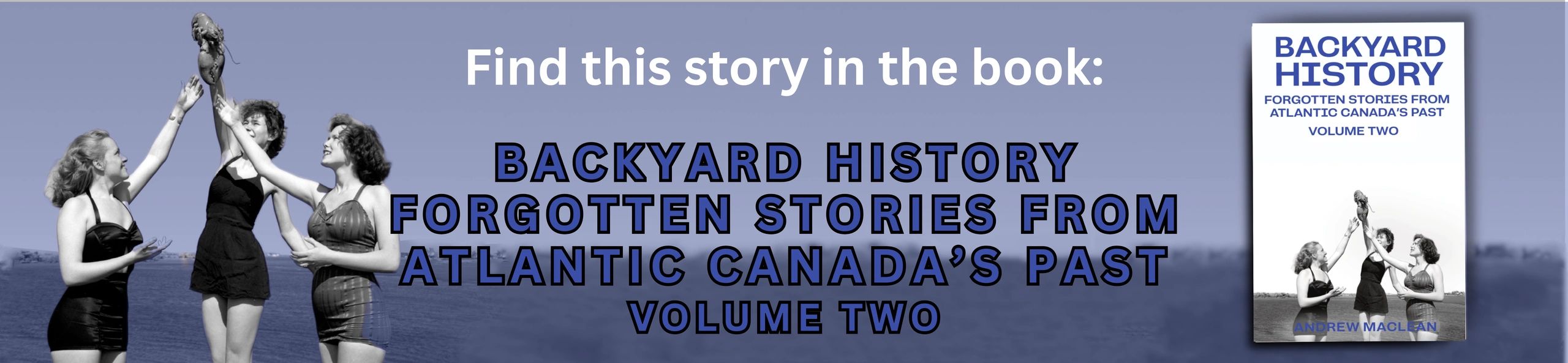 This story appears in the book Backyard History: Forgotten Stories From Atlantic Canada’s Past Volume Two. Order a signed copy from the author here!